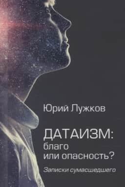 Обложка: Датаизм: благо или опасность? Записки сумашедшего