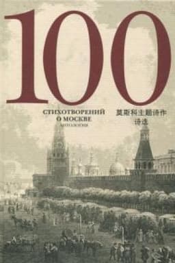 Cover: 100 stichotvorenij o Moskve. Antologiya. S par.per. na kit. yazyk / Sostavitel′ A.Skvorcov