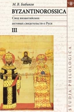 Обложка: Byzantinorossica III. Свод византийских актовых свидетельств о Руси (византийские акты X–XIII вв.), 2-е изд.