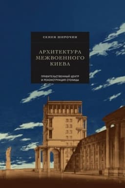 Cover: Architektura mizhvoyennoho Kyyeva. Pravytel′stvennыy tsentr y rekonstruktsyya stolytsы