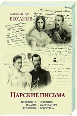 Обложка: Царские письма. Александр III - Мария Федоровна. Николай II - Александра Федоровна