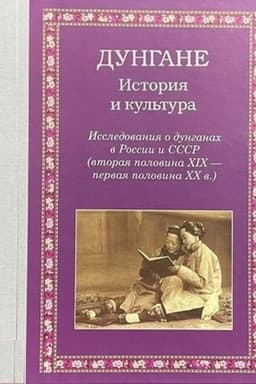 Обложка: Дунгане: История и культура. Исследования о дунганах в России и СССР (вторая половина XIX - первая половина XX в.)
