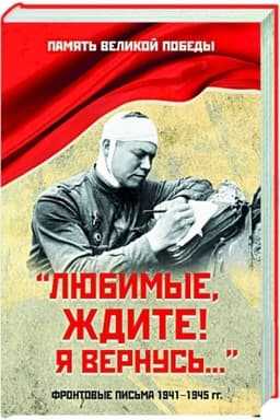 Cover: Lyubimye, zhdite! YA vernus′.... Frontovye pis′ma 1941-1945 gg.