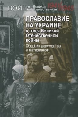 Обложка: Православие на Украине в годы Великой Отечественной войны. Сборник документов и материалов