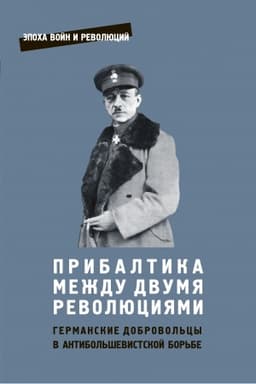 Cover: PRIBALTIKA MEZHDU DVUMYA REVOLYUCIYAMI. Germanskie dobrovol′cy v antibol′shevistskoj bor′be. Epocha vojn i revolyucij, vyp. 14