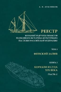 Обложка: Реестр кораблей и других объектов подводного историко-культурного наследия Российской Федерации. Т. 1: Финский залив. Кн. 2: Корабли и суда XIX века (Ч. 2).