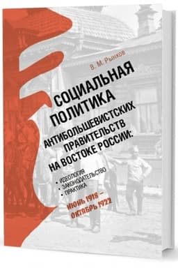 Cover: Social′naya politika antibol′shevistskich pravitel′stv na vostoke Rossii: Ideologiya, zakonodatel′stvo, praktika (iyun′ 1918 — oktyabr′ 1922)