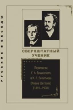 Cover: Sverchshtatnyj uchenik: Perepiska S. A. Rachinskogo i I. L. Leont′eva (Ivana SHHeglova) (1891–1900)