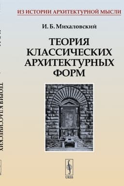 Cover: TEORIYA KLASSICHESKICH ARCHITEKTURNYCH FORM. Architekturnye ordera i architekturnye formy. (Pervaya kniga dlya izuchayushhego architekturu, ili AZBUKA ARCHITEKTURY)