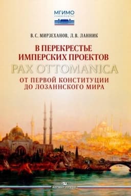 Обложка: В перекрестье имперских проектов. Pax Ottomanica от первой конституции до Лозаннского мира.Научное изд.