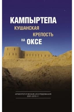Cover: Kampyrtepa — kushanskaya krepost′ na Okse. Archeologicheskie issledovaniya 2001– 2010 gg. / Otv. redaktor S. B. Bolelov