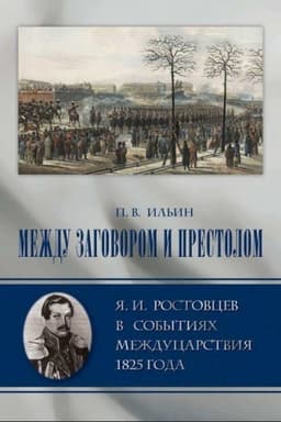 Cover: Mezhdu zagovorom i prestolom: YA. I. Rostovcev v sobytiyach mezhducarstviya 1825 goda