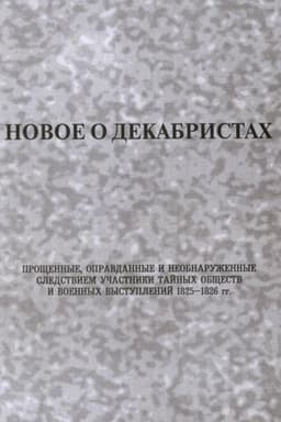 Cover: Novoe o dekabristach. Proshhennye, opravdannye i neobnaruzhennye sledstviem uchastniki tajnych obshhestv i voennych vystuplenij 1825-1826 gg