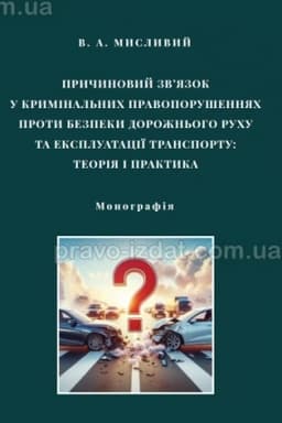 Cover: Prychynovyy zv’yazok u kryminal′nych pravoporushennyach proty bezpeky dorozhn′oho ruchu ta ekspluatatsiyi transportu: teoriya i praktyka. Monohrafiya