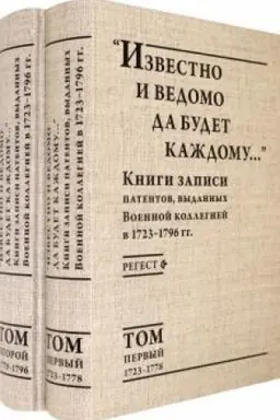 Cover: «Izvestno i vedomo da budet kazhdomu...» Knigi zapisi patentov, vydannych Voennoj kollegiej v 1723–1796 gg. Regest v 2-ch tomach