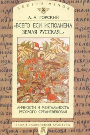 Cover: «Vsego esi ispolnena zemlya russkaya…». Lichnosti i mental′nost′ russkogo srednevekov′ya. Ocherki