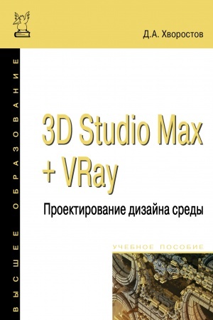 Cover: 3D STUDIO MAX + VRAY. PROEKTIROVANIE DIZAJNA SREDY