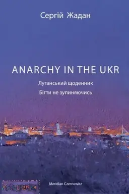 Buchcover: ANARCHY IN THE UKR. Luhans′kyj ščodennyk. Bihty ne zupynjajučys′