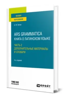 Cover: ARS GRAMMATICA. KNIGA O LATINSKOM YAZYKE V 2 CH. CHAST′ 2 4-e izd., ispr. i dop. Uchebnoe posobie