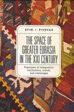 Cover: The Space of Greater Eurasia in the Twenty-First Century. Processes of integration: institutions, trends, and challenges