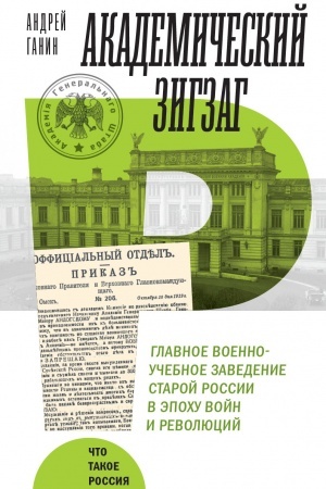Cover: Akademicheskij zigzag. Glavnoe voenno-uchebnoe zavedenie staroj Rossii v epochu vojn i revolyucij