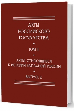 Cover: Akty Rossijskogo Gosudarstva. Tom 2. Akty, otnosyashhiesya k istorii Zapadnoj Rossii. Vyp. 2: 18-ya i 32-ya knigi zapisej Litovskoj metriki:Metrika korolevy Bony