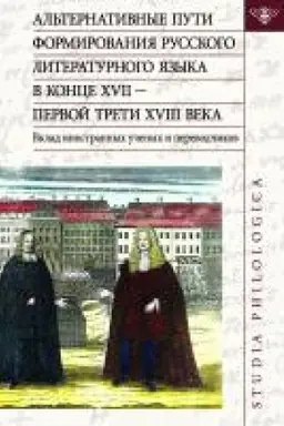 Обложка: Альтернативные пути формирования русского литературного языка в конце XVII — первой трети XVIII века. Вклад иностранных ученых и переводчиков