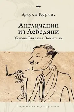 Обложка: Англичанин из Лебедяни:Жизнь Евгения Замятина (1884-1937)