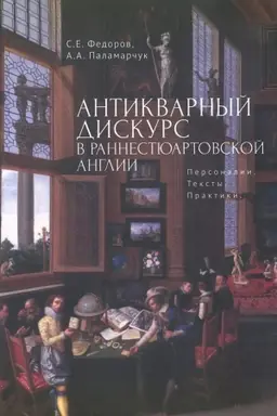 Cover: Antikvarnyj diskurs v rannestyuartovskoj Anglii. Personalii. Teksty. Praktiki