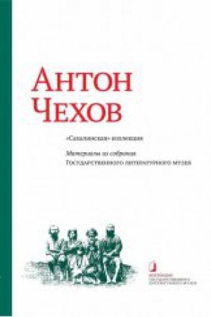 Обложка: Антон Чехов. Сахалинская коллекция. Материалы из собрания Государственного литературного музея: Альбом-каталог