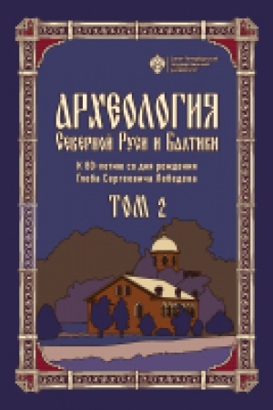 Cover: Archeologiya Severnoj Rusi i Baltiki: K 80-letiyu so dnya rozhdeniya Gleba Sergeevich Lebedeva: v 2 t. T 2