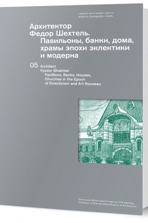 Обложка: Архитектор Федор Шехтель. Павильоны, банки, дома, храмы эпохи эклектики и модерна / парал. текст. англ.
