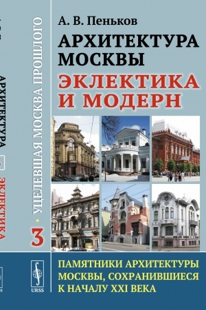 Cover: Architektura Moskvy: eklektika i modern: Ucelevshaya Moskva proshlogo. Pamyatniki architektury Moskvy, sochranivshiesya k nachalu XXI veka