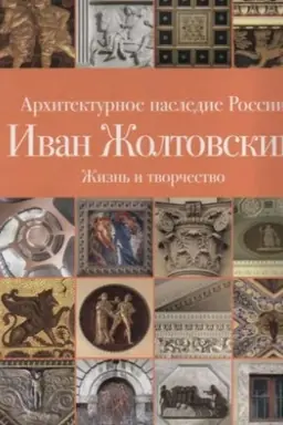 Cover: Architekturnoe nasledie Rossii. Ivan ZHoltovskij. Tom 13 Kniga 1