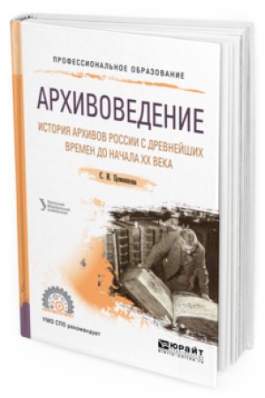 Cover: ARCHIVOVEDENIE. ISTORIYA ARCHIVOV ROSSII S DREVNEJSHICH VREMEN DO NACHALA CHCH VEKA. Uchebnoe posobie dlya SPO