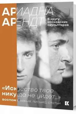 Buchcover: Ariadna Arendt v krugu moskovskich skul′ptorov. «Iskusstvo tvoe nikuda ne ujdet». Vospominanija, pis′ma, stat′i