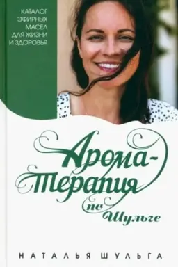 Cover: Aromaterapiya po SHul′ge. Katalog efirnych masel dlya zhizni i zdorov′ya