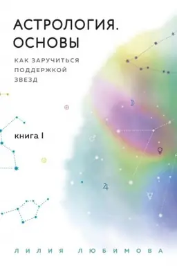 Обложка: Астрология. Основы. Как заручиться поддержкой звезд. Книга 1