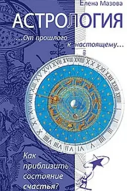 Обложка: Астрология. От прошлого к настоящему. 3-е издание. Как приблизить состояние счастья?