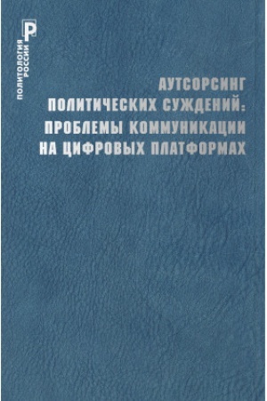 Обложка: Аутсорсинг политических суждений: проблемы коммуникации на цифровых платформах