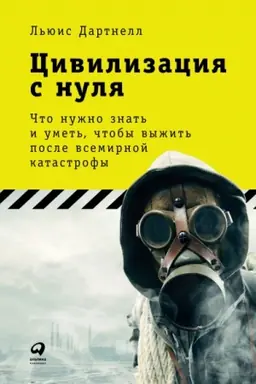 Обложка: Цивилизация с нуля. Что нужно знать и уметь, чтобы выжить после всемирной катастрофы