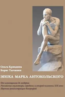 Обложка: Эпоха Марка Антокольского. От классицизма до модерна. Российские скульпторы середины и второй половины XIX века. Научная реконструкция биографий