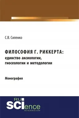 Обложка: Философия Г.Риккерта: единство аксиологии, гносеологии и методологии. (Аспирантура, Бакалавриат, Магистратура). Монография.
