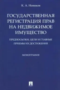 Cover: Gosudarstvennaya registraciya prav na nedvizhimoe imushhestvo.Predposylki, celi i glavnye priemy ich dostizheniya