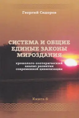 Cover: CHRONOLOGO-EZOTERICHESKIJ ANALIZ RAZVITIYA SOVREMENNOJ CIVILIZACII. KNIGA 6. SISTEMA I OBSHHIE EDINYE ZAKONY MIROZDANIYA