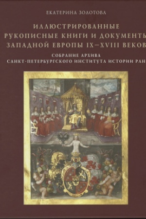 Cover: Illyustrirovannye rukopisnye knigi i dokumenty Zapadnoj Evropy IX—XVIII vekov. Sobranie Archiva Sankt-Peterburgskogo instituta istorii RAN. Nauchnyj katalog