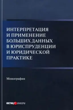 Cover: Interpretaciya i primenenie bol′shich dannych v yurisprudencii i yuridicheskoj praktike: monografiya