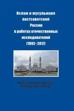 Buchcover: Islam i musul&prime;mane postsovetskoj Rossii v rabotach otečestvennych issledovatelej (1992-2017). Bibliografičeskij slovar&prime;-spravočnik.