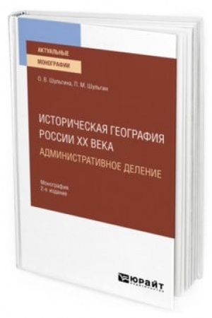 Cover: ISTORICHESKAYA GEOGRAFIYA ROSSII XX VEKA. ADMINISTRATIVNOE DELENIE 2-e izd., per. i dop. Monografiya dlya vuzov