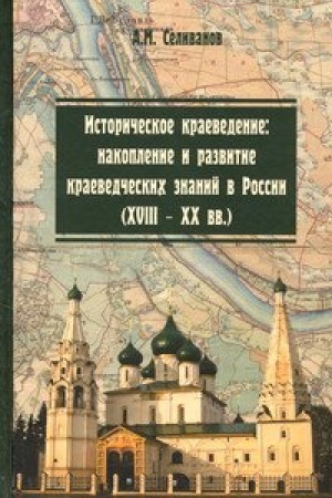 Обложка: Историческое краеведение: накопление и развитие краеведческих знаний в России (XVIII - XX вв.). Учебное пособие